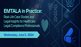 EMTALA in Practice: Real-Life Case Studies and Legal Insights for Healthcare Legal/Compliance Professionals