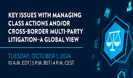 Key Issues with Managing Class Actions and/or Cross-Border Multi-Party Litigation – A Global View