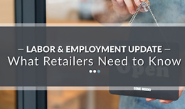 Labor & Employment Update – What Retailers Need to Know