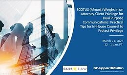 SCOTUS (Almost) Weighs in on Attorney-Client Privilege for Dual Purpose Communications: Practical Tips for In-House Counsel to Protect Privilege