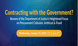 Contracting with the Government? Beware of the Department of Justice’s Heightened Focus on Procurement Collusion, Antitrust & Fraud